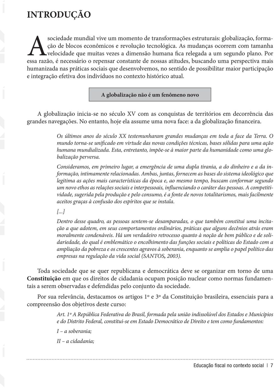 Por essa razão, é necessário o repensar constante de nossas atitudes, buscando uma perspectiva mais humanizada nas práticas sociais que desenvolvemos, no sentido de possibilitar maior participação e