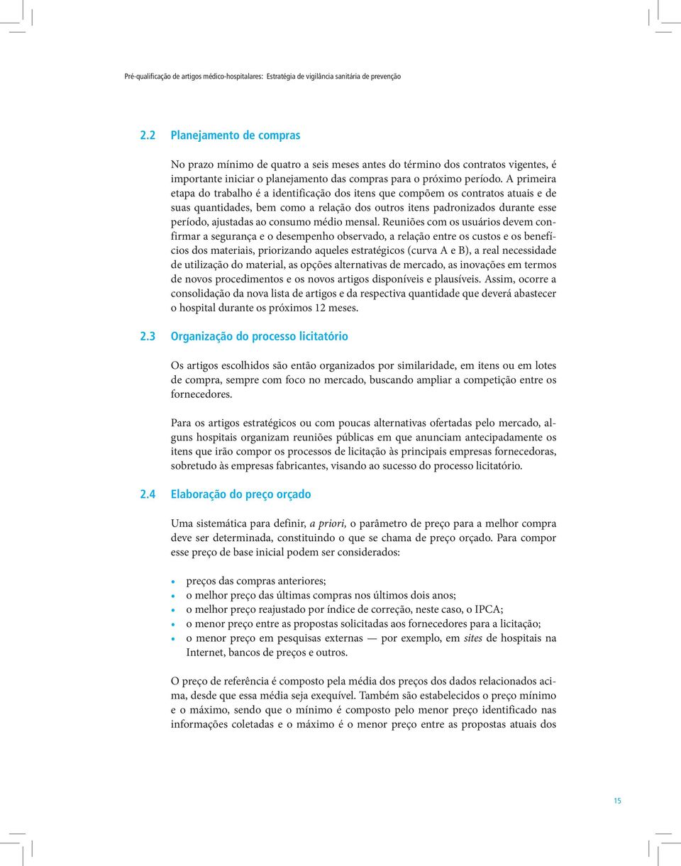 A primeira etapa do trabalho é a identificação dos itens que compõem os contratos atuais e de suas quantidades, bem como a relação dos outros itens padronizados durante esse período, ajustadas ao