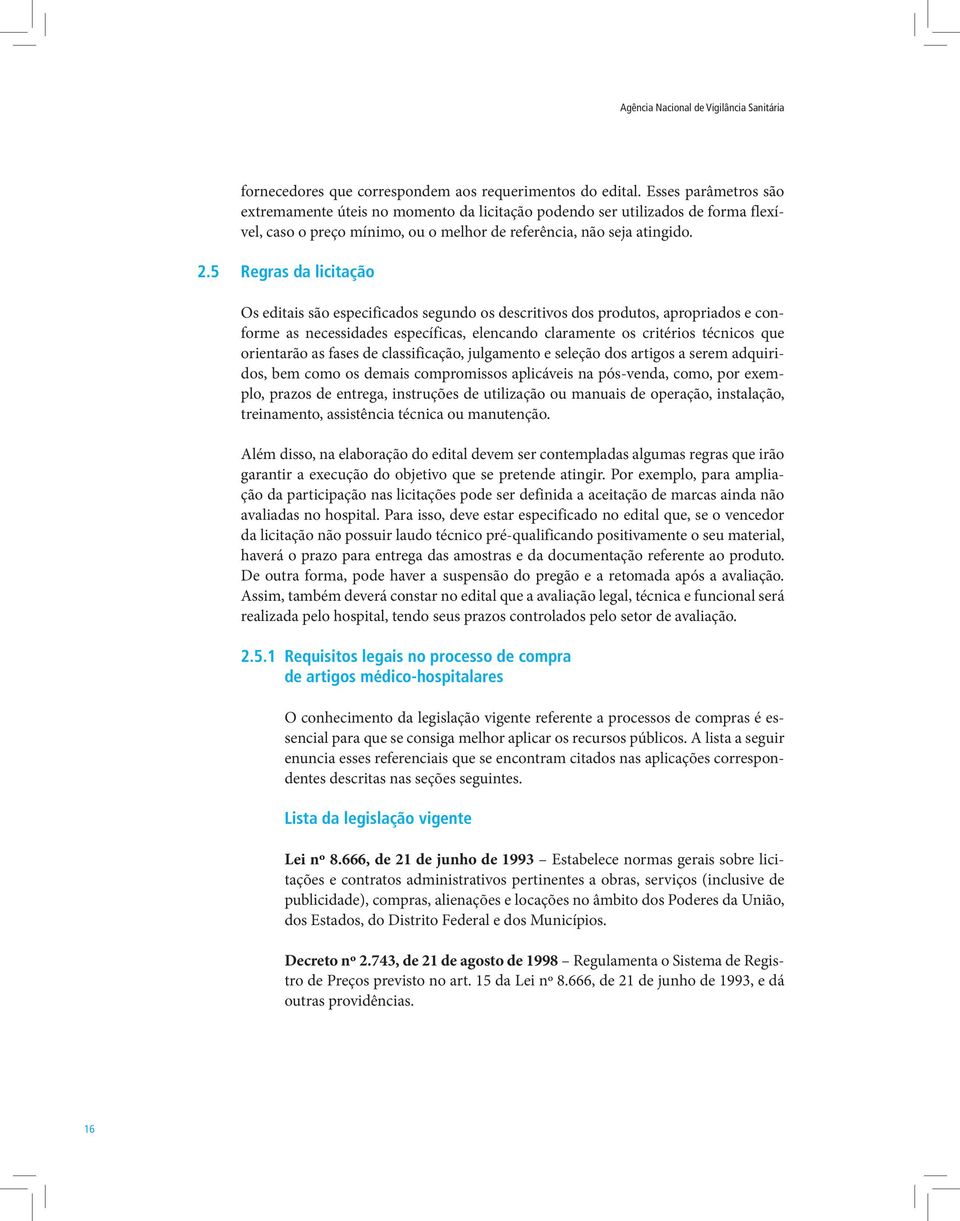 5 Regras da licitação Os editais são especificados segundo os descritivos dos produtos, apropriados e conforme as necessidades específicas, elencando claramente os critérios técnicos que orientarão