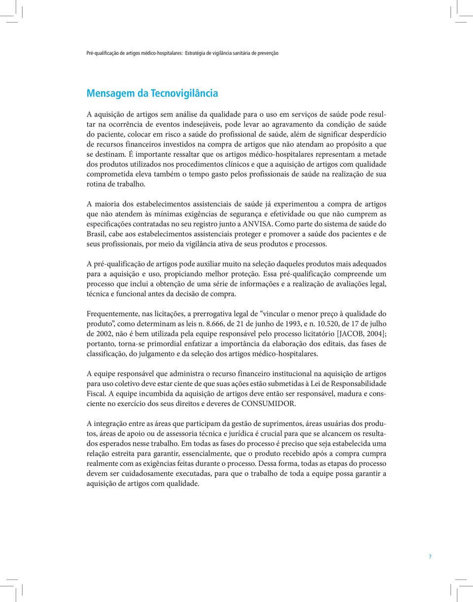 desperdício de recursos financeiros investidos na compra de artigos que não atendam ao propósito a que se destinam.