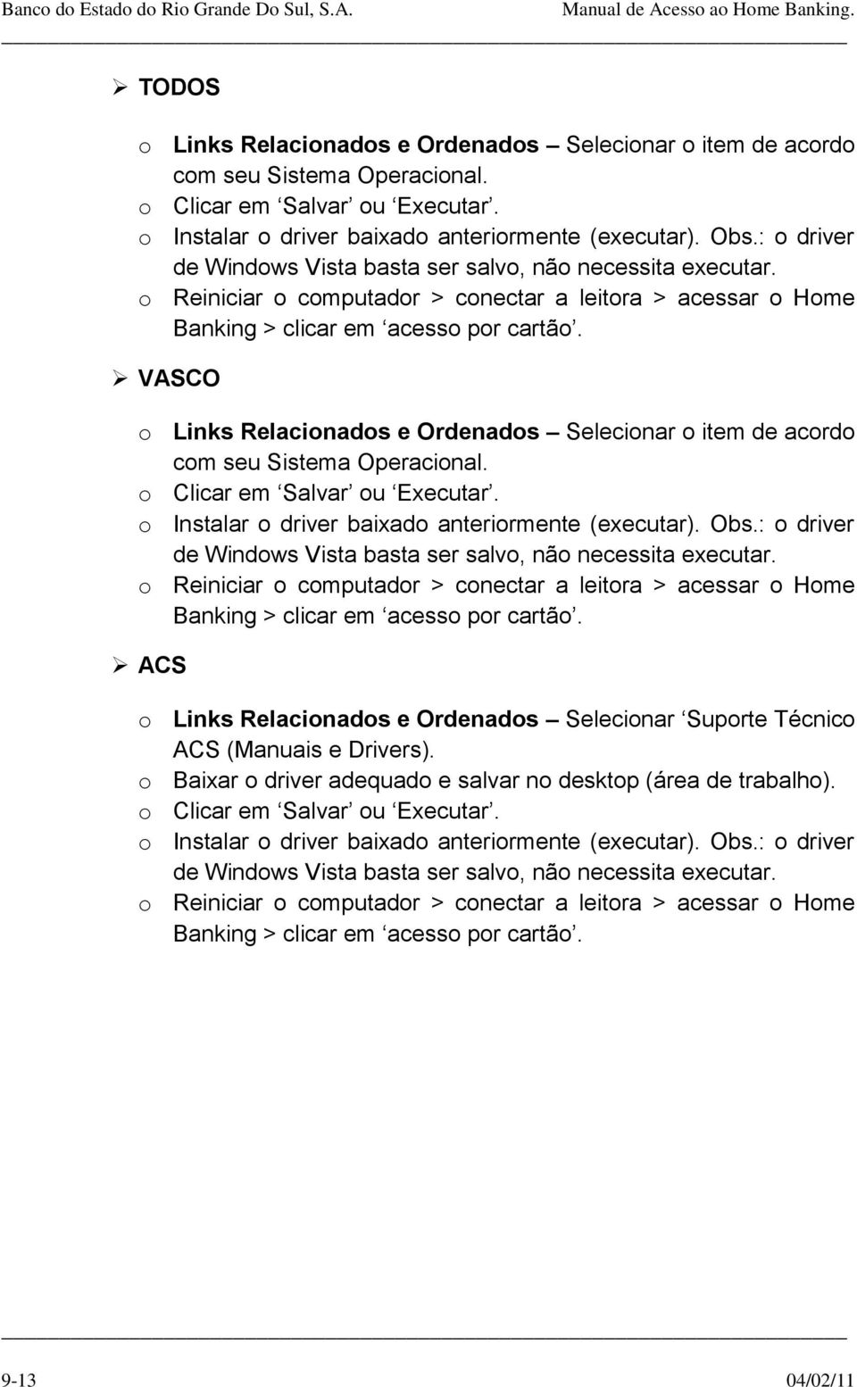 VASCO o Links Relacionados e Ordenados Selecionar o item de acordo com seu Sistema Operacional. o Clicar em Salvar ou Executar. o Instalar o driver baixado anteriormente (executar). Obs.