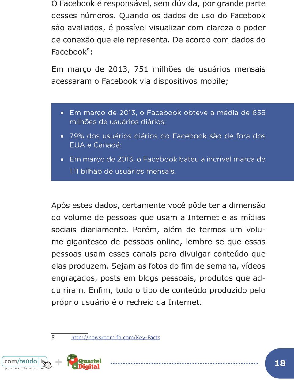 usuários diários; 79% dos usuários diários do Facebook são de fora dos EUA e Canadá; Em março de 2013, o Facebook bateu a incrível marca de 1.11 bilhão de usuários mensais.