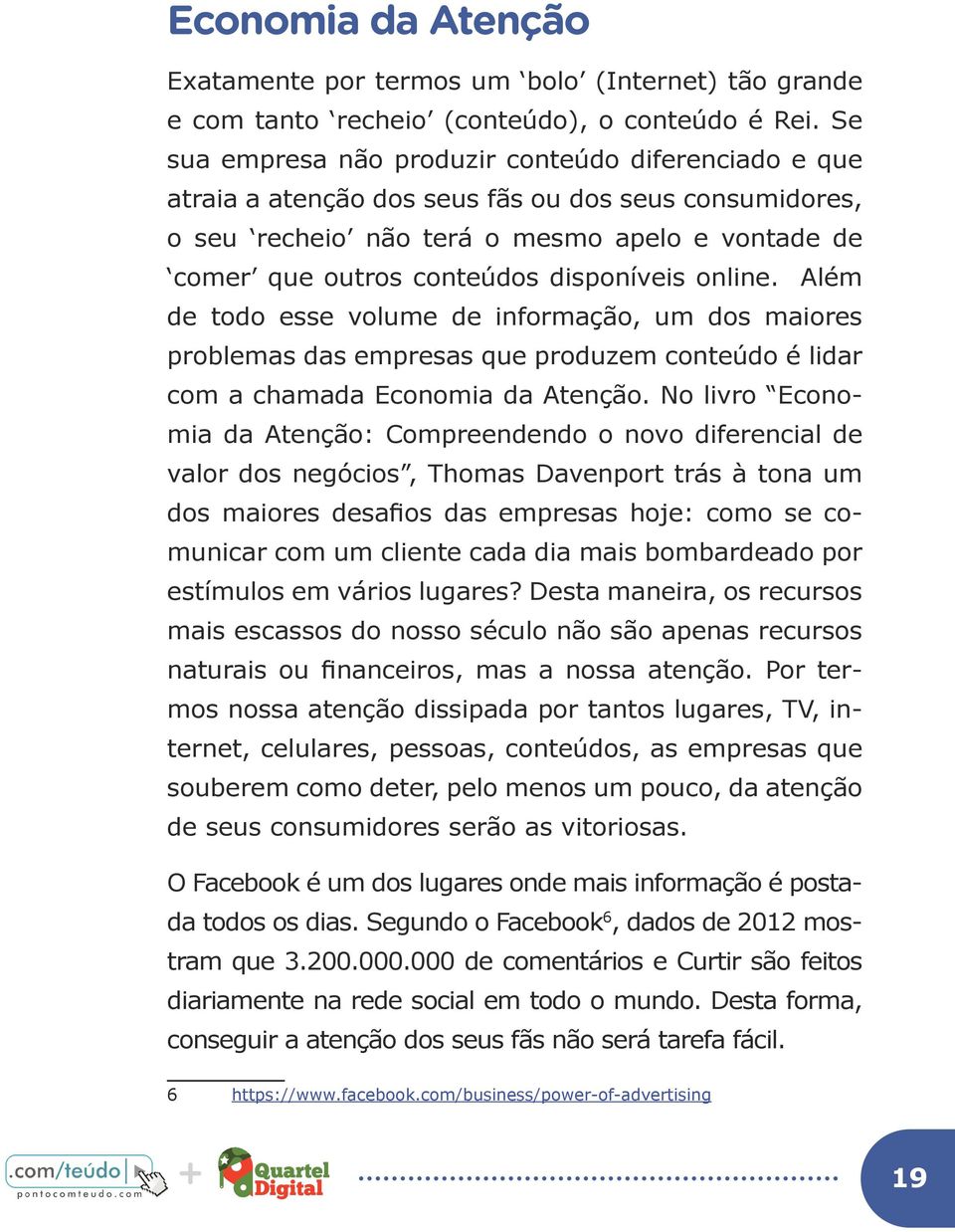 disponíveis online. Além de todo esse volume de informação, um dos maiores problemas das empresas que produzem conteúdo é lidar com a chamada Economia da Atenção.