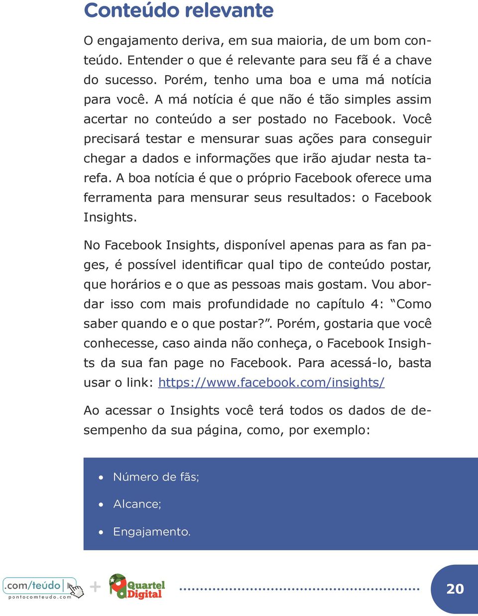 Você precisará testar e mensurar suas ações para conseguir chegar a dados e informações que irão ajudar nesta tarefa.