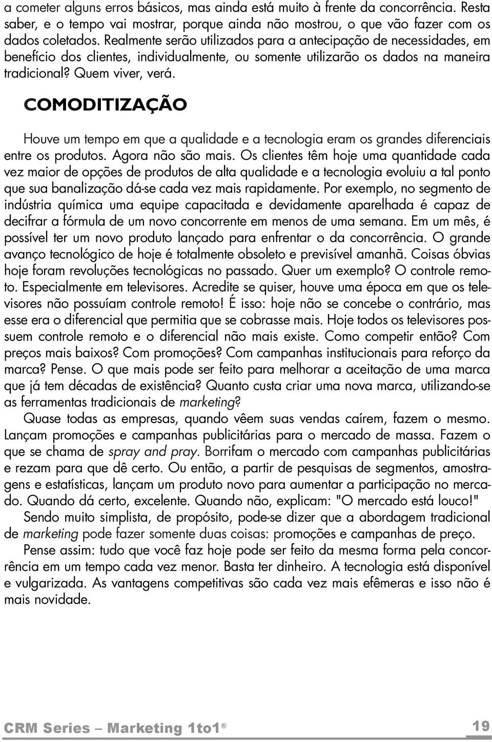 COMODITIZAÇÃO Houve um tempo em que a qualidade e a tecnologia eram os grandes diferenciais entre os produtos. Agora não são mais.