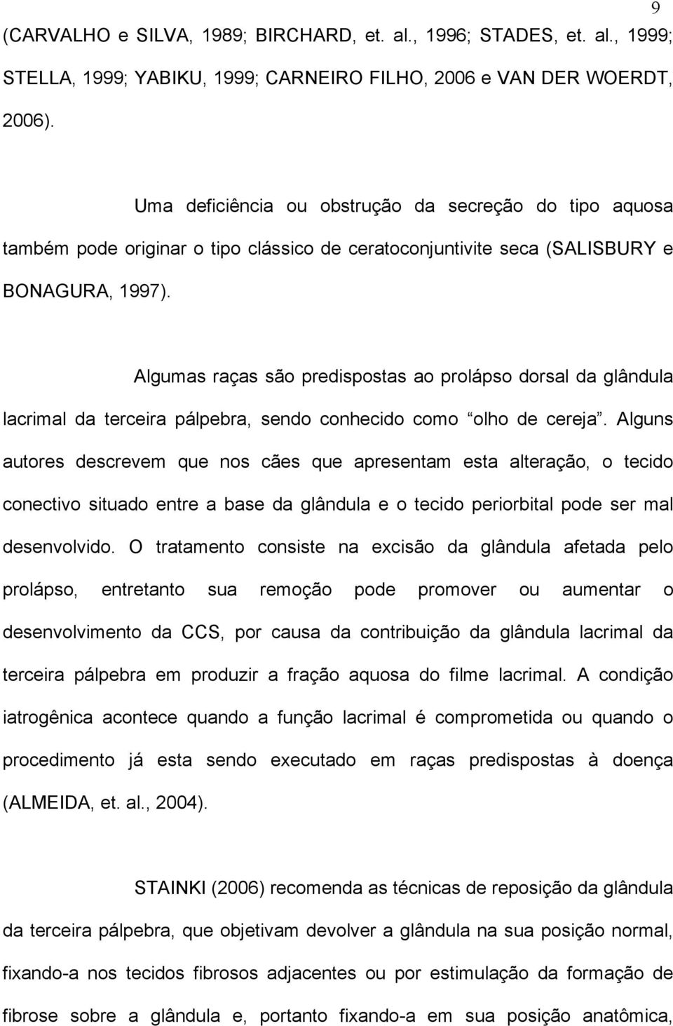 Algumas raças são predispostas ao prolápso dorsal da glândula lacrimal da terceira pálpebra, sendo conhecido como olho de cereja.