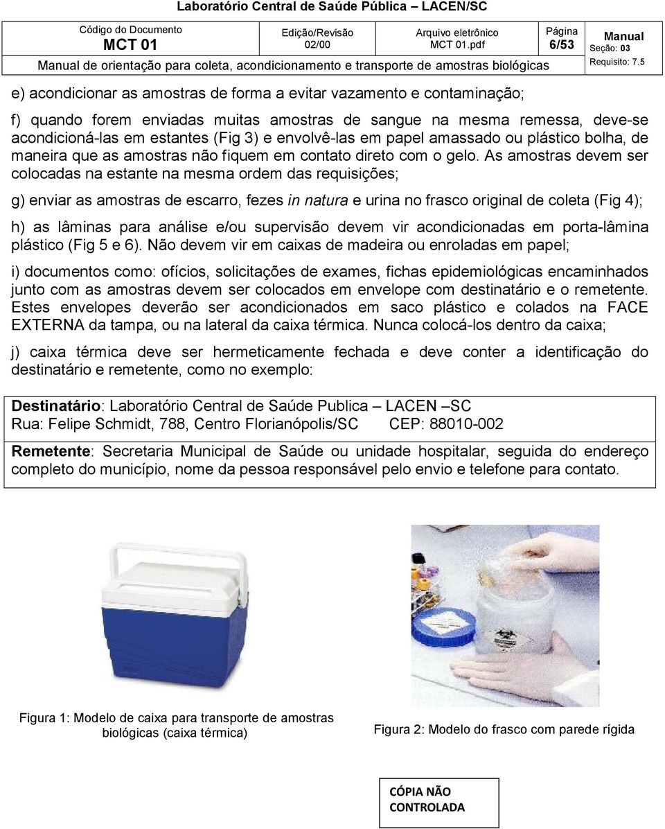 As amostras devem ser colocadas na estante na mesma ordem das requisições; g) enviar as amostras de escarro, fezes in natura e urina no frasco original de coleta (Fig 4); h) as lâminas para análise