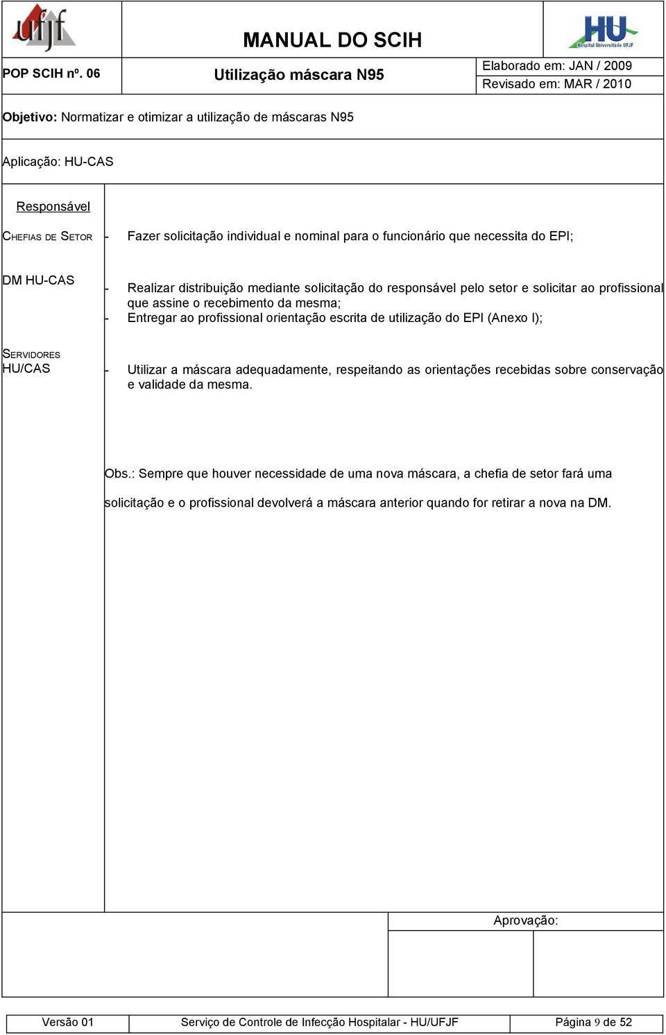 solicitação individual e nominal para o funcionário que necessita do EPI; Realizar distribuição mediante solicitação do responsável pelo setor e solicitar ao profissional que assine o recebimento