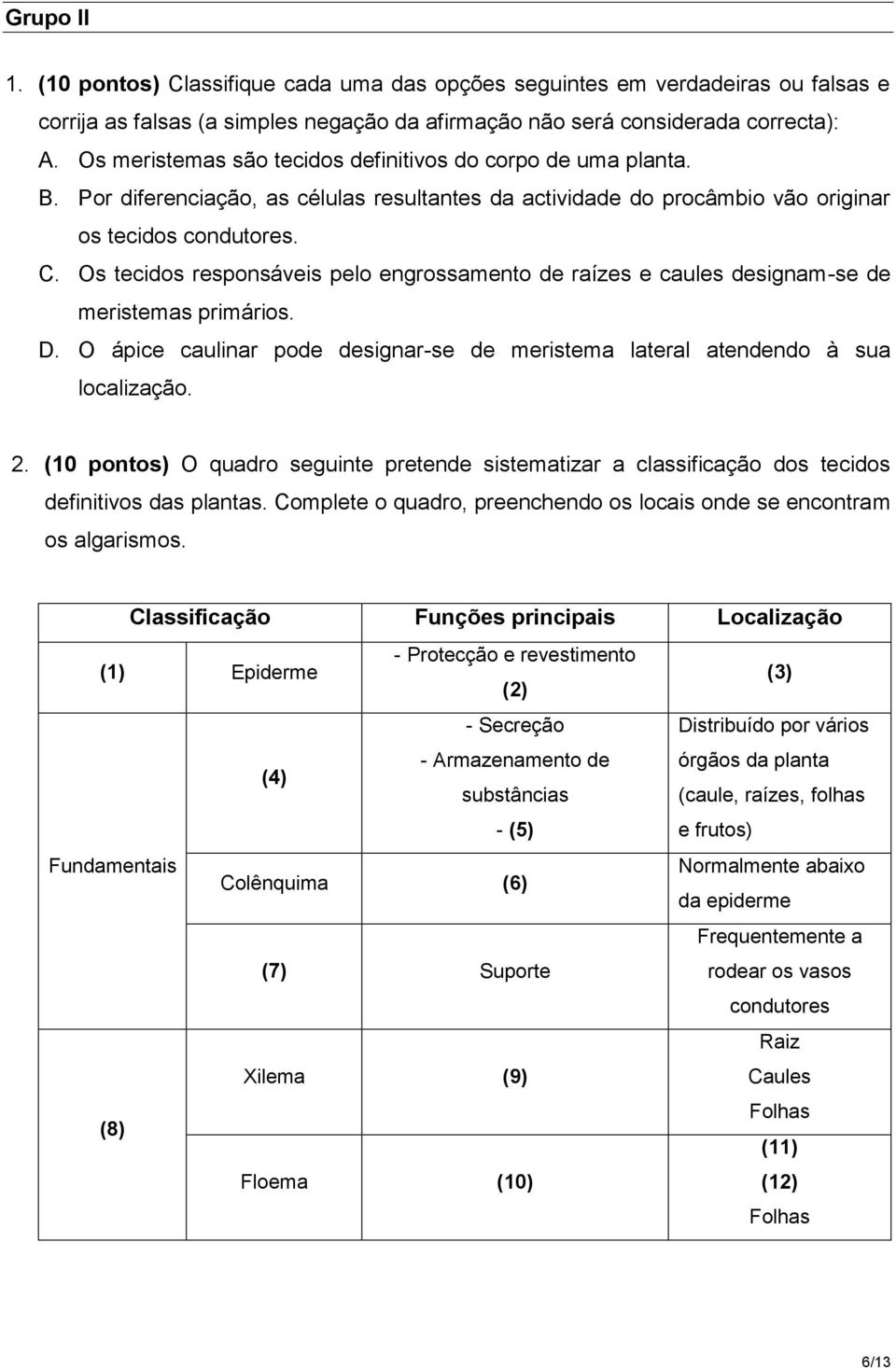 Os tecidos responsáveis pelo engrossamento de raízes e caules designam-se de meristemas primários. D. O ápice caulinar pode designar-se de meristema lateral atendendo à sua localização. 2.