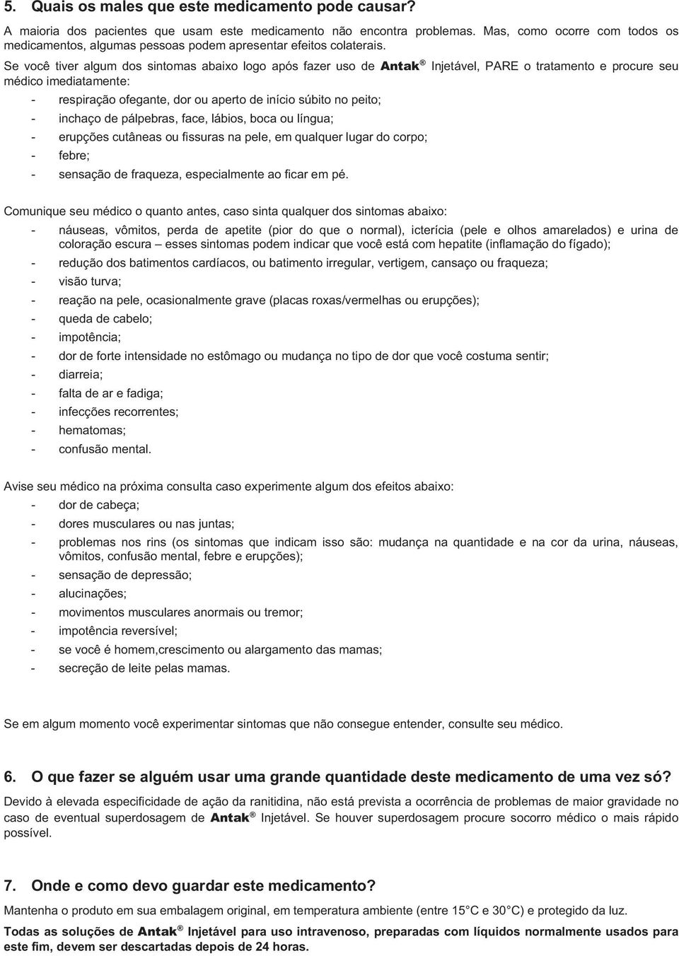 Se você tiver algum dos sintomas abaixo logo após fazer uso de Antak Injetável, PARE o tratamento e procure seu médico imediatamente: - respiração ofegante, dor ou aperto de início súbito no peito; -