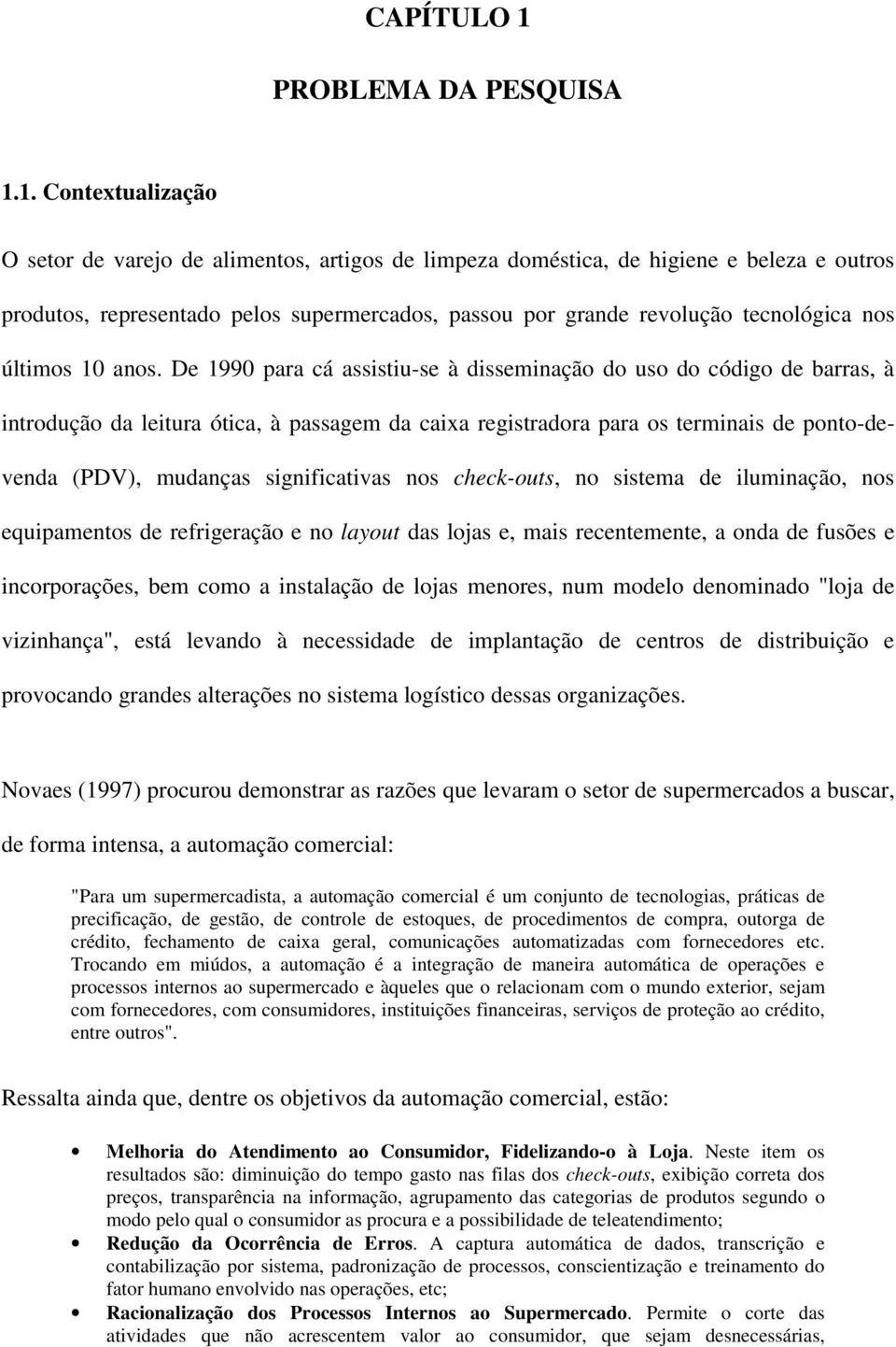 1. Contextualização O setor de varejo de alimentos, artigos de limpeza doméstica, de higiene e beleza e outros produtos, representado pelos supermercados, passou por grande revolução tecnológica nos