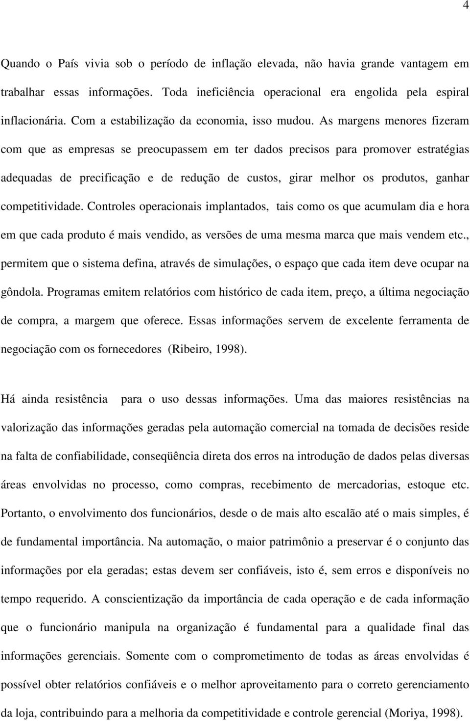 As margens menores fizeram com que as empresas se preocupassem em ter dados precisos para promover estratégias adequadas de precificação e de redução de custos, girar melhor os produtos, ganhar