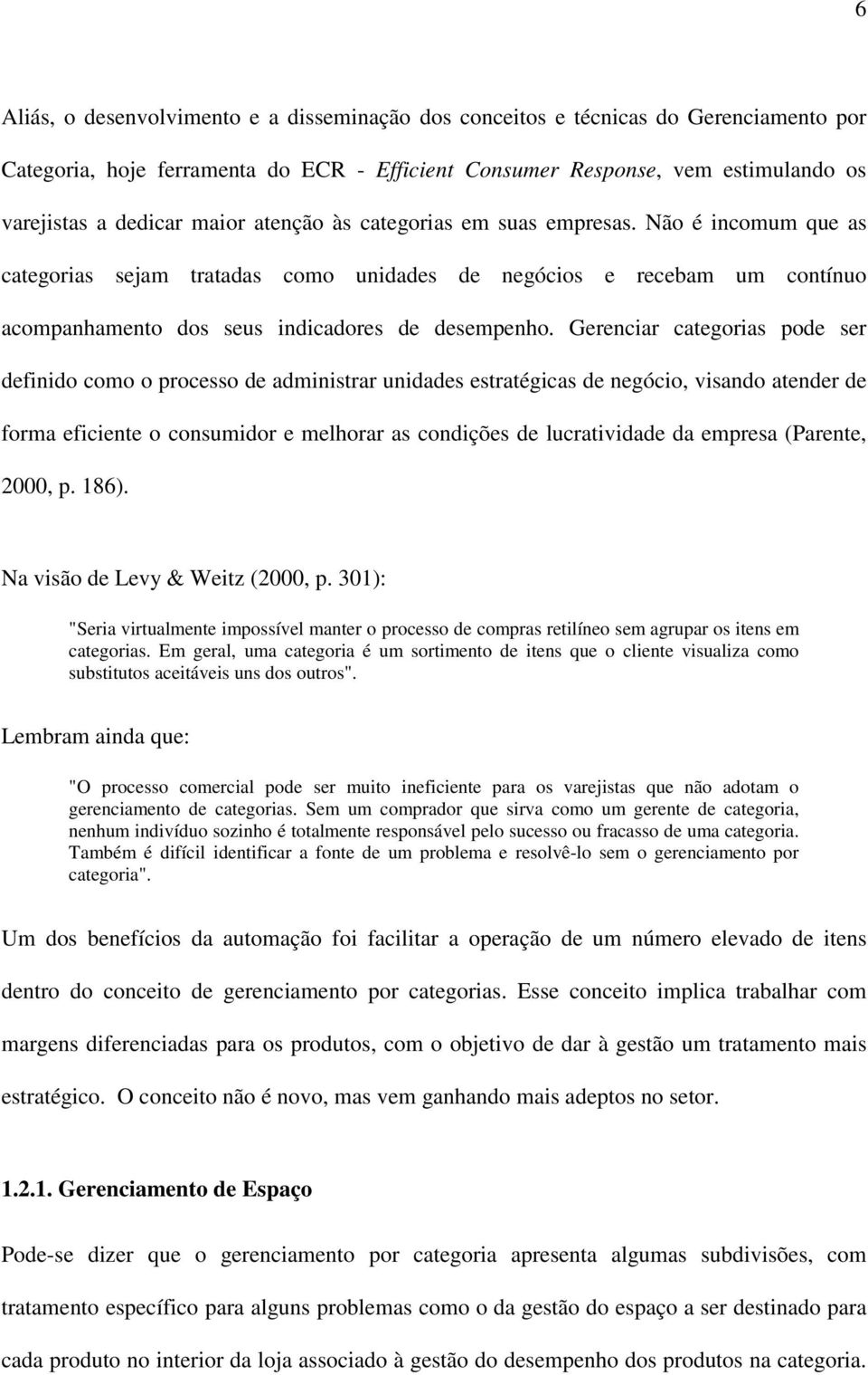 Gerenciar categorias pode ser definido como o processo de administrar unidades estratégicas de negócio, visando atender de forma eficiente o consumidor e melhorar as condições de lucratividade da