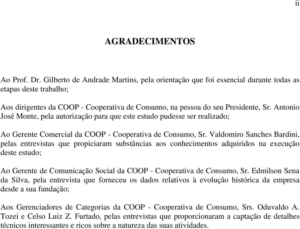 Antonio José Monte, pela autorização para que este estudo pudesse ser realizado; Ao Gerente Comercial da COOP - Cooperativa de Consumo, Sr.