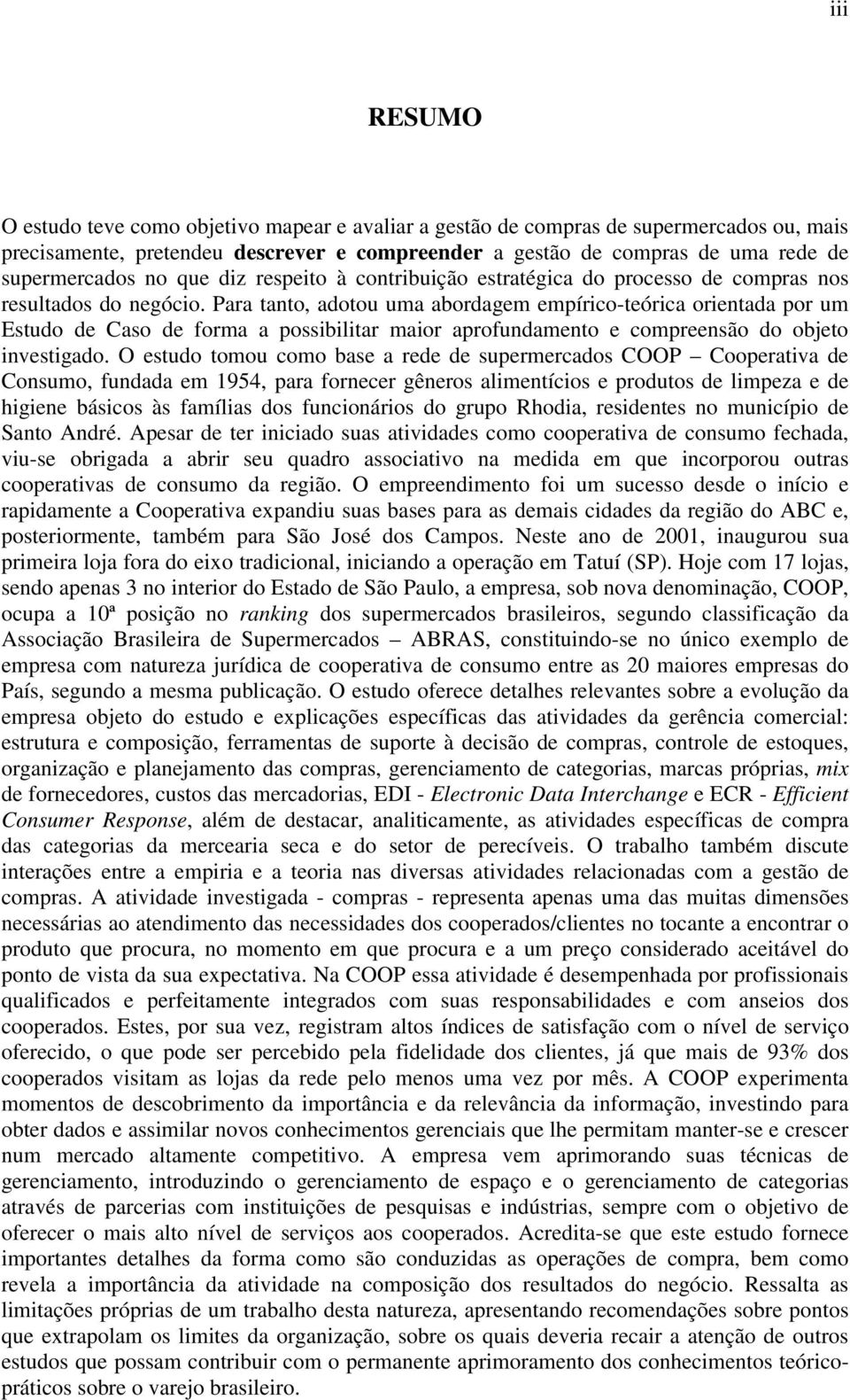 Para tanto, adotou uma abordagem empírico-teórica orientada por um Estudo de Caso de forma a possibilitar maior aprofundamento e compreensão do objeto investigado.