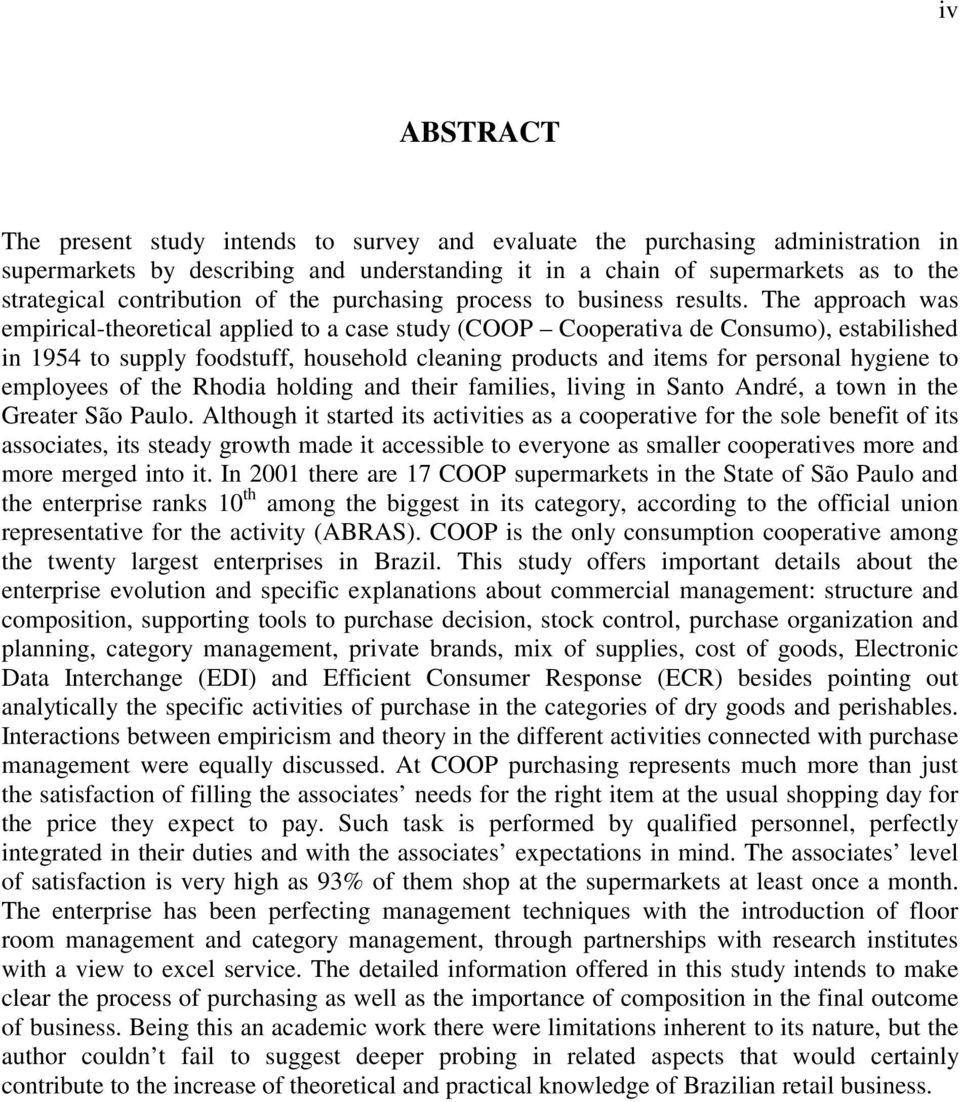 The approach was empirical-theoretical applied to a case study (COOP Cooperativa de Consumo), estabilished in 1954 to supply foodstuff, household cleaning products and items for personal hygiene to