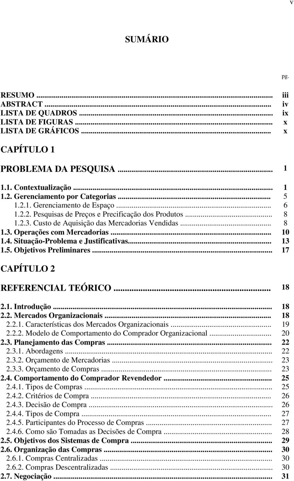 .. 10 1.4. Situação-Problema e Justificativas... 13 1.5. Objetivos Preliminares... 17 CAPÍTULO 2 REFERENCIAL TEÓRICO... 18 2.1. Introdução... 18 2.2. Mercados Organizacionais... 18 2.2.1. Características dos Mercados Organizacionais.