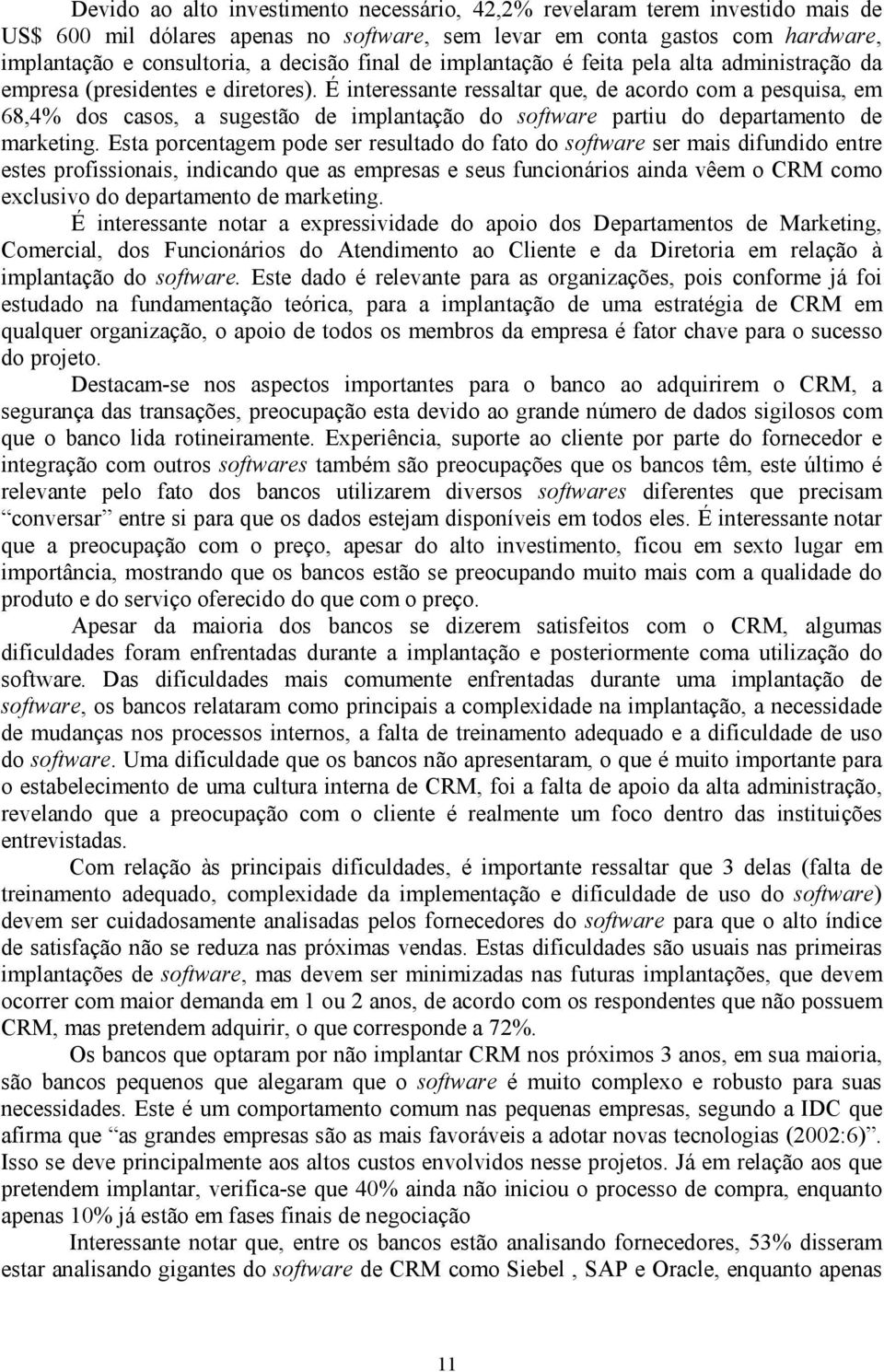 É interessante ressaltar que, de acordo com a pesquisa, em 68,4% dos casos, a sugestão de implantação do software partiu do departamento de marketing.