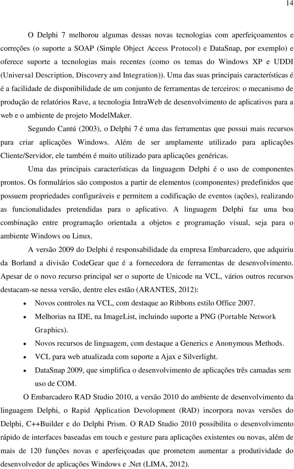 Uma das suas principais características é é a facilidade de disponibilidade de um conjunto de ferramentas de terceiros: o mecanismo de produção de relatórios Rave, a tecnologia IntraWeb de