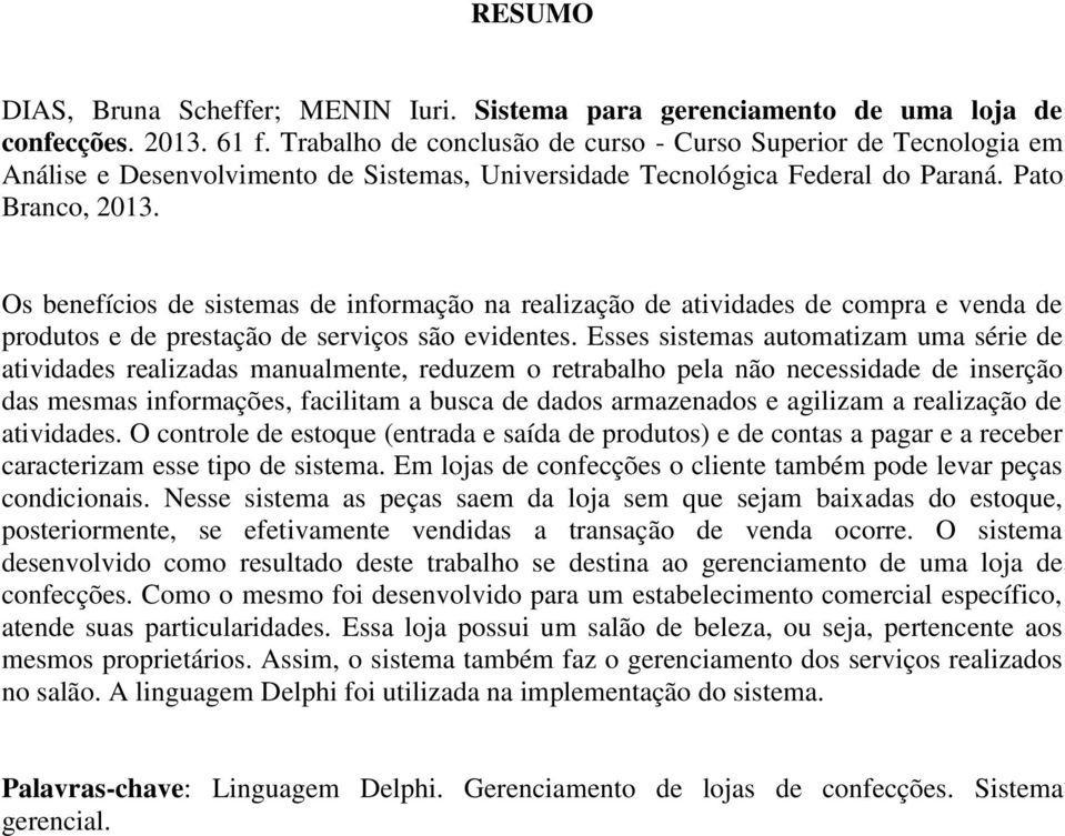 Os benefícios de sistemas de informação na realização de atividades de compra e venda de produtos e de prestação de serviços são evidentes.