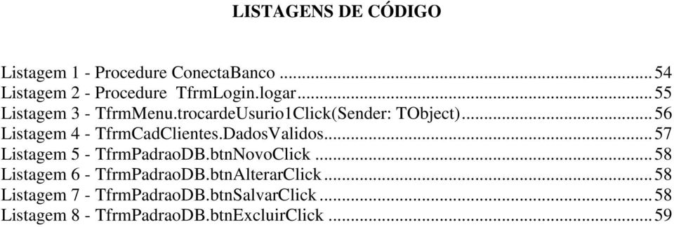 DadosValidos... 57 Listagem 5 - TfrmPadraoDB.btnNovoClick... 58 Listagem 6 - TfrmPadraoDB.