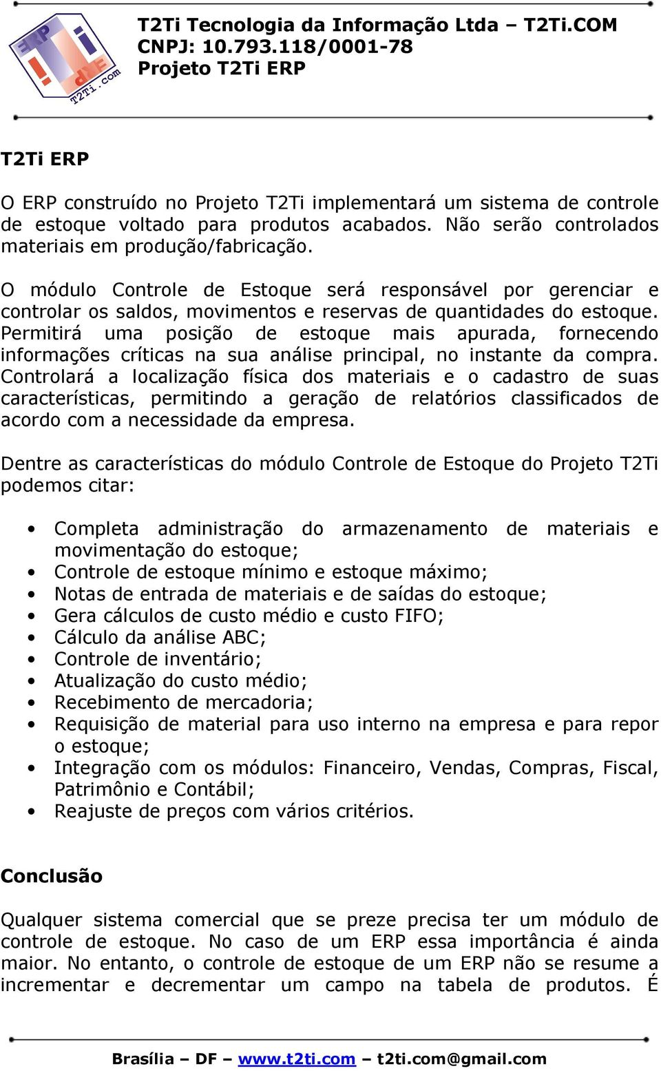 Permitirá uma posição de estoque mais apurada, fornecendo informações críticas na sua análise principal, no instante da compra.