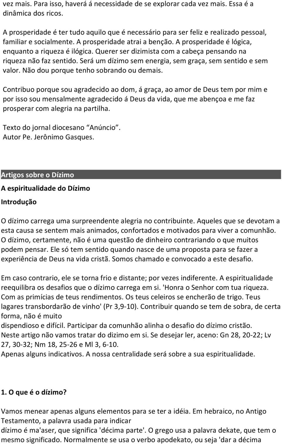 Querer ser dizimista com a cabeça pensando na riqueza não faz sentido. Será um dízimo sem energia, sem graça, sem sentido e sem valor. Não dou porque tenho sobrando ou demais.