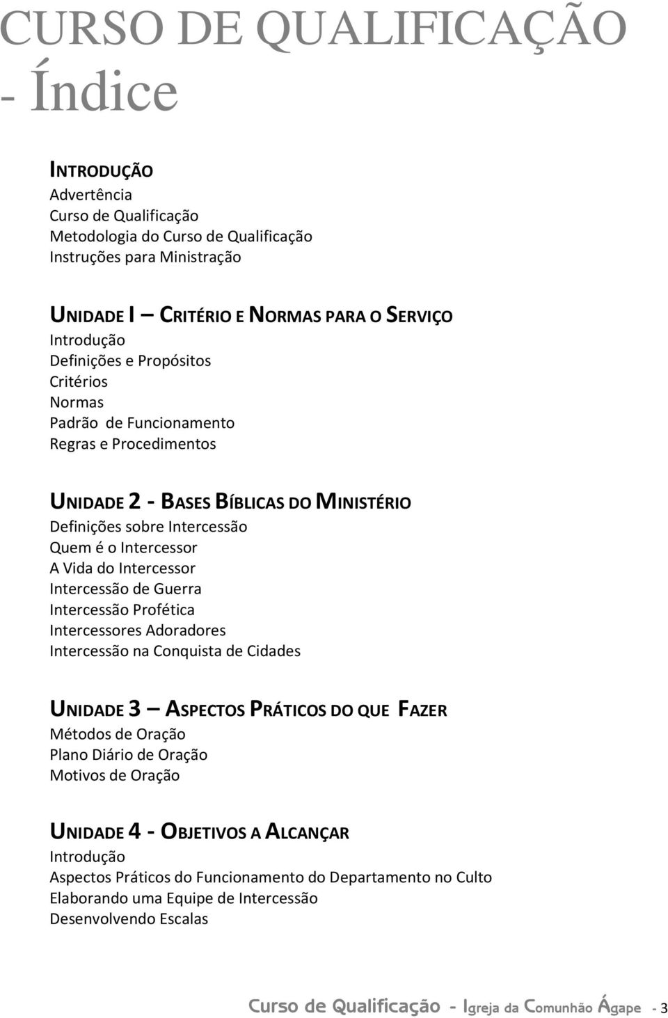 Intercessor Intercessão de Guerra Intercessão Profética Intercessores Adoradores Intercessão na Conquista de Cidades UNIDADE 3 ASPECTOS PRÁTICOS DO QUE FAZER Métodos de Oração Plano Diário de Oração