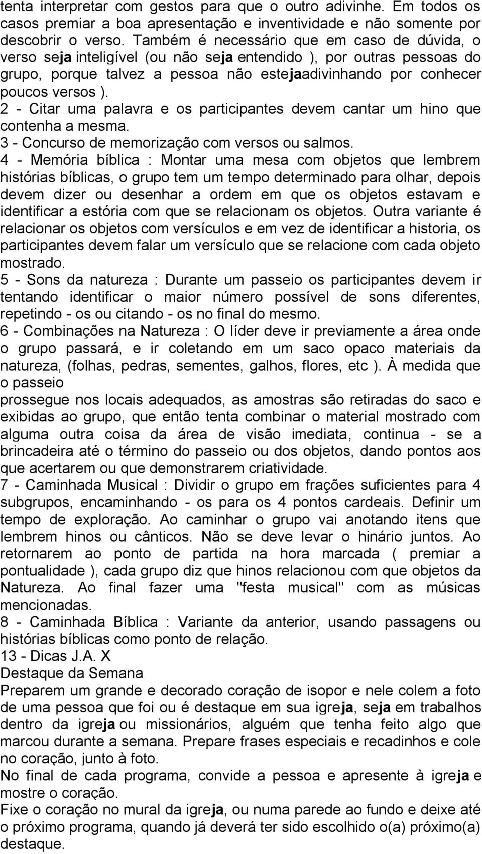 2 - Citar uma palavra e os participantes devem cantar um hino que contenha a mesma. 3 - Concurso de memorização com versos ou salmos.