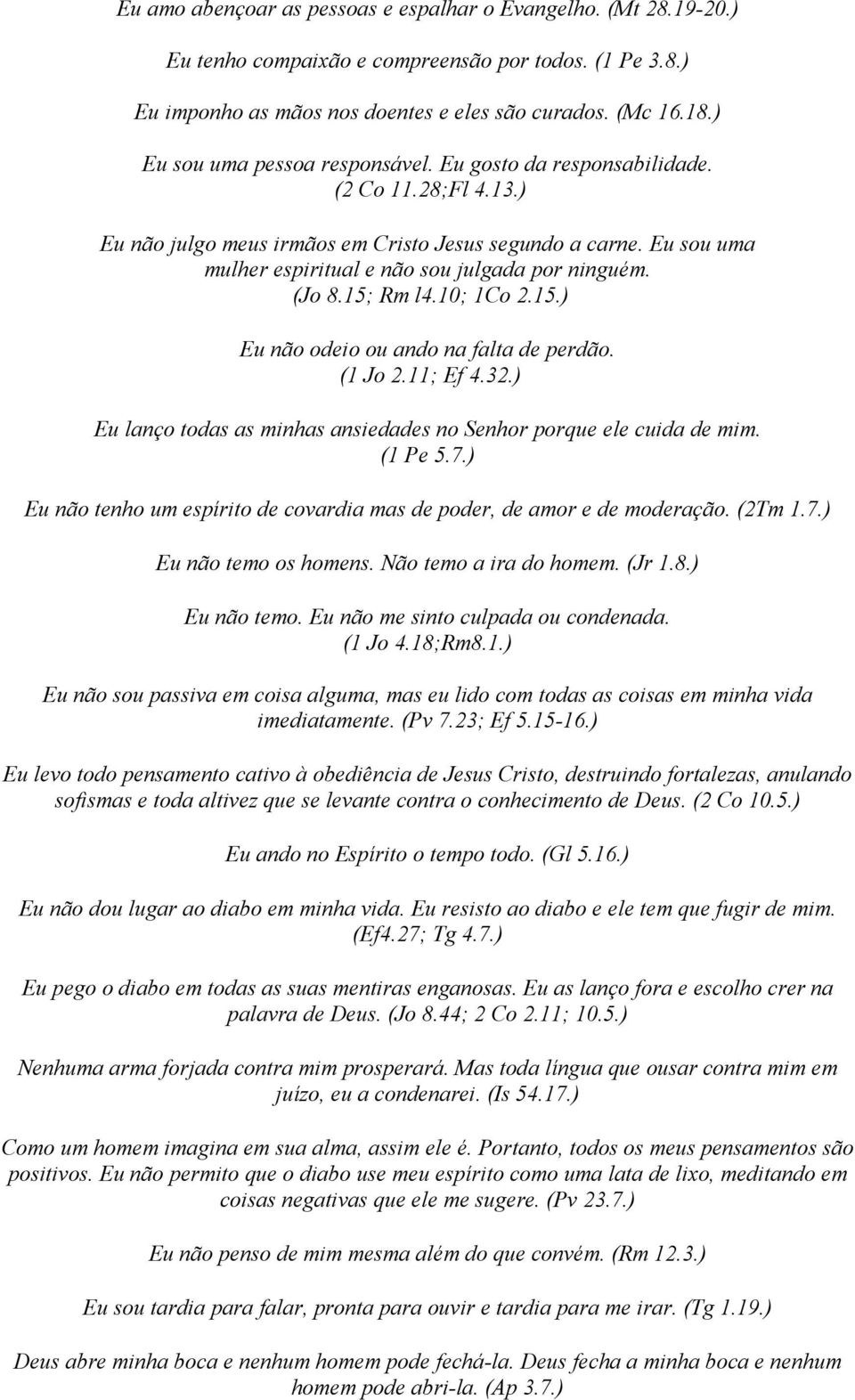 Eu sou uma mulher espiritual e não sou julgada por ninguém. (Jo 8.15; Rm l4.10; 1Co 2.15.) Eu não odeio ou ando na falta de perdão. (1 Jo 2.11; Ef 4.32.