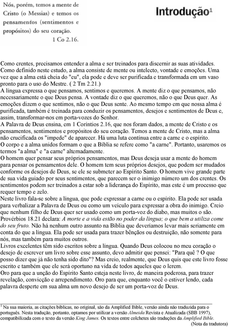 A mente diz o que pensamos, não necessariamente o que Deus pensa. A vontade diz o que queremos, não o que Deus quer. As emoções dizem o que sentimos, não o que Deus sente.