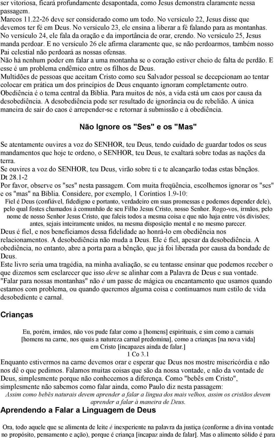 No versículo 25, Jesus manda perdoar. E no versículo 26 ele afirma claramente que, se não perdoarmos, também nosso Pai celestial não perdoará as nossas ofensas.