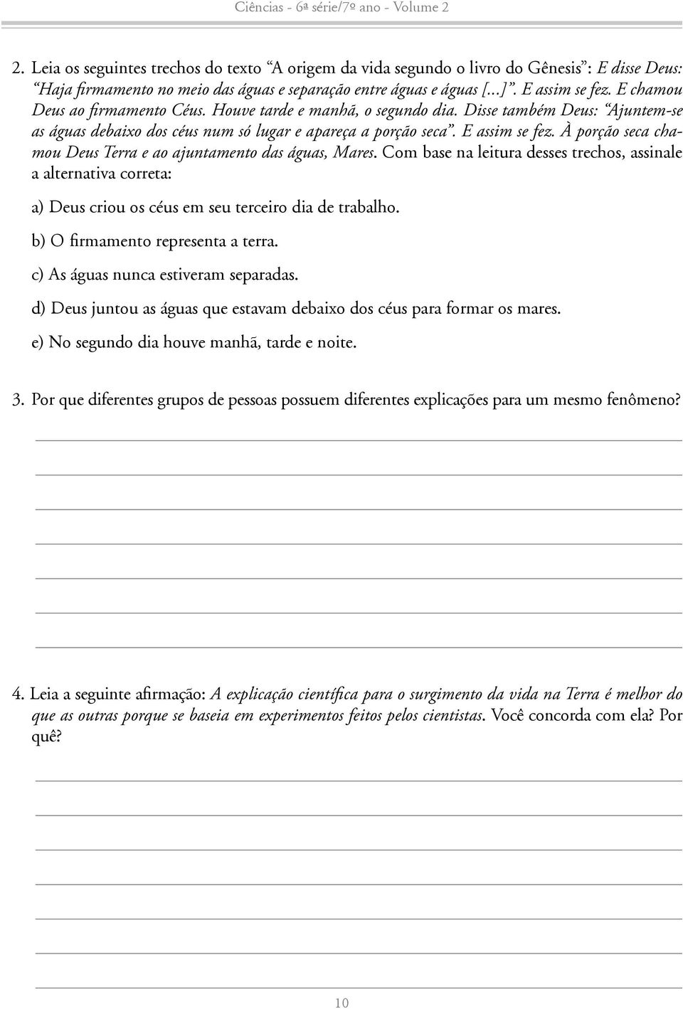 À porção seca chamou Deus Terra e ao ajuntamento das águas, Mares. Com base na leitura desses trechos, assinale a alternativa correta: a) Deus criou os céus em seu terceiro dia de trabalho.