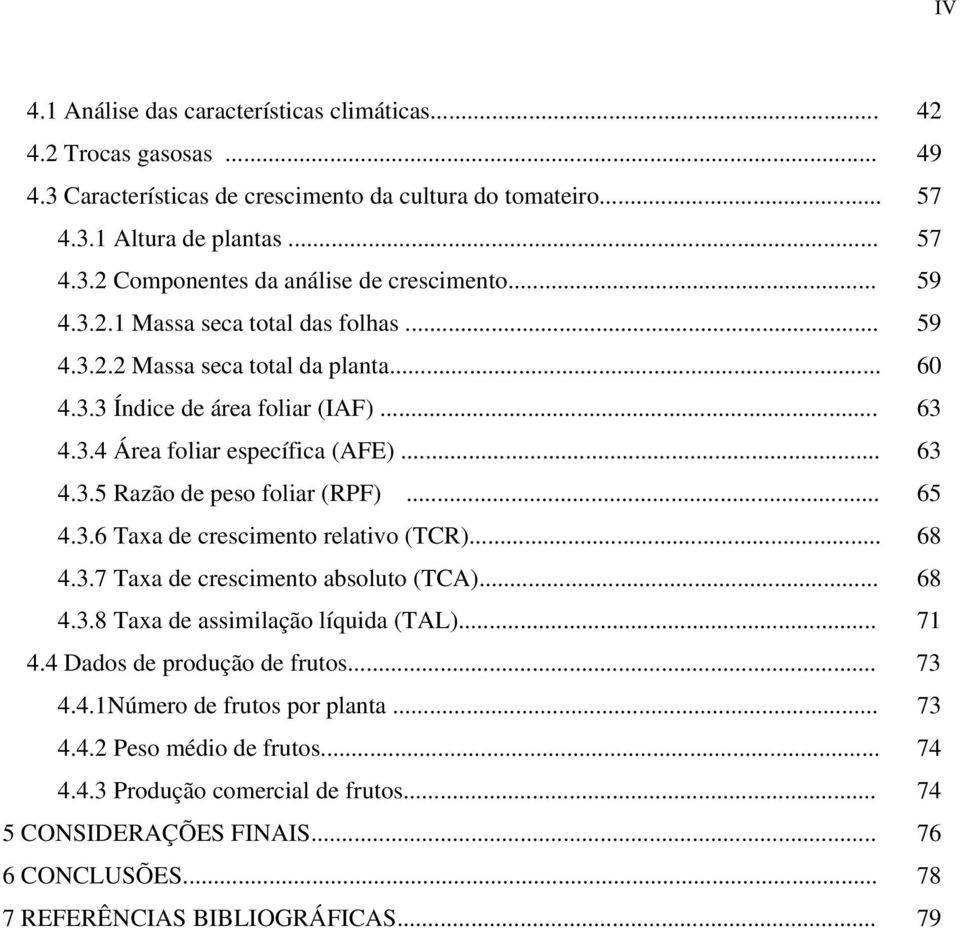 .. 65 4.3.6 Taxa de crescimento relativo (TCR)... 68 4.3.7 Taxa de crescimento absoluto (TCA)... 68 4.3.8 Taxa de assimilação líquida (TAL)... 71 4.4 Dados de produção de frutos... 73 4.4.1Número de frutos por planta.