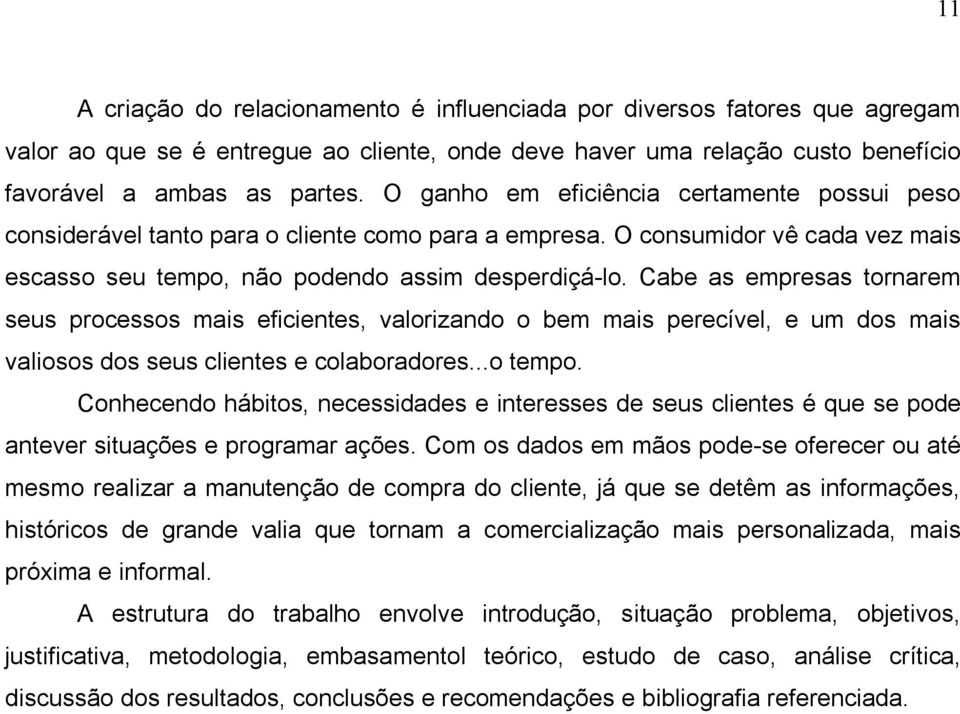 Cabe as empresas tornarem seus processos mais eficientes, valorizando o bem mais perecível, e um dos mais valiosos dos seus clientes e colaboradores...o tempo.