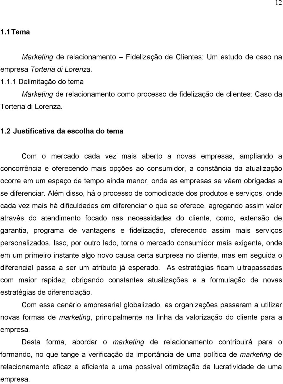 espaço de tempo ainda menor, onde as empresas se vêem obrigadas a se diferenciar.