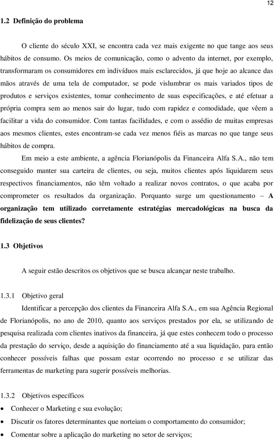 pode vislumbrar os mais variados tipos de produtos e serviços existentes, tomar conhecimento de suas especificações, e até efetuar a própria compra sem ao menos sair do lugar, tudo com rapidez e