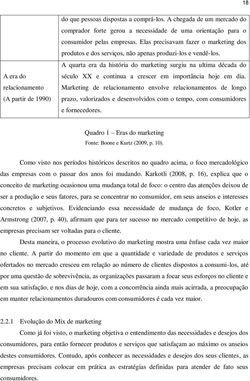 A quarta era da história do marketing surgiu na ultima década do século XX e continua a crescer em importância hoje em dia.