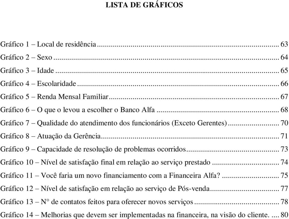 .. 71 Gráfico 9 Capacidade de resolução de problemas ocorridos... 73 Gráfico 10 Nível de satisfação final em relação ao serviço prestado.