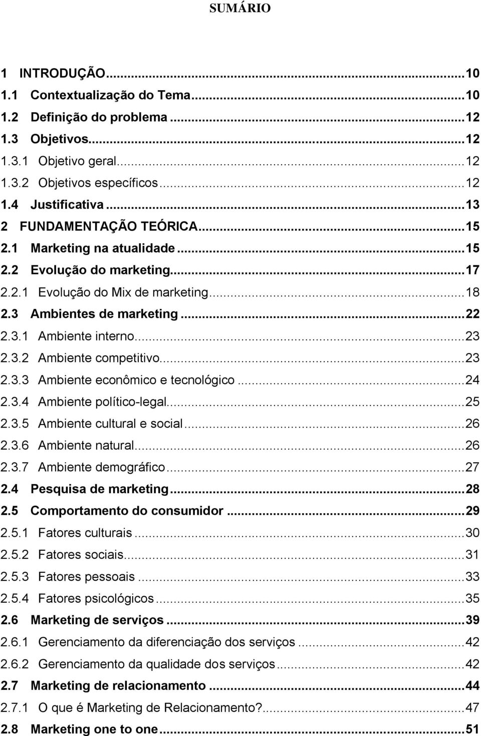 .. 23 2.3.2 Ambiente competitivo... 23 2.3.3 Ambiente econômico e tecnológico... 24 2.3.4 Ambiente político-legal... 25 2.3.5 Ambiente cultural e social... 26 2.3.6 Ambiente natural... 26 2.3.7 Ambiente demográfico.