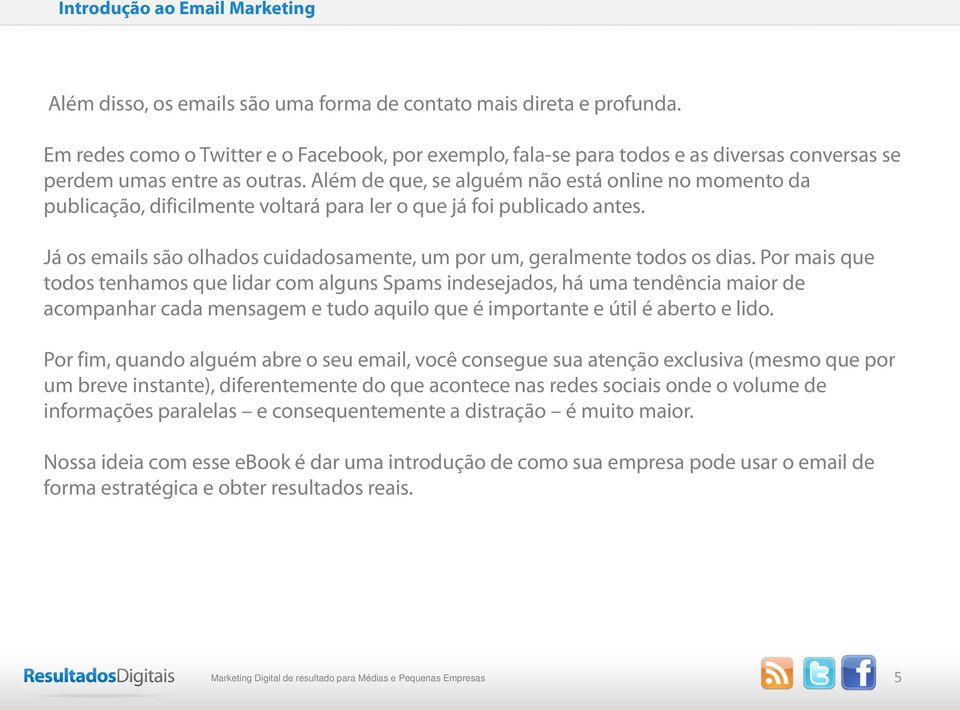 Já os emails são olhados cuidadosamente, um por um, geralmente todos os dias.