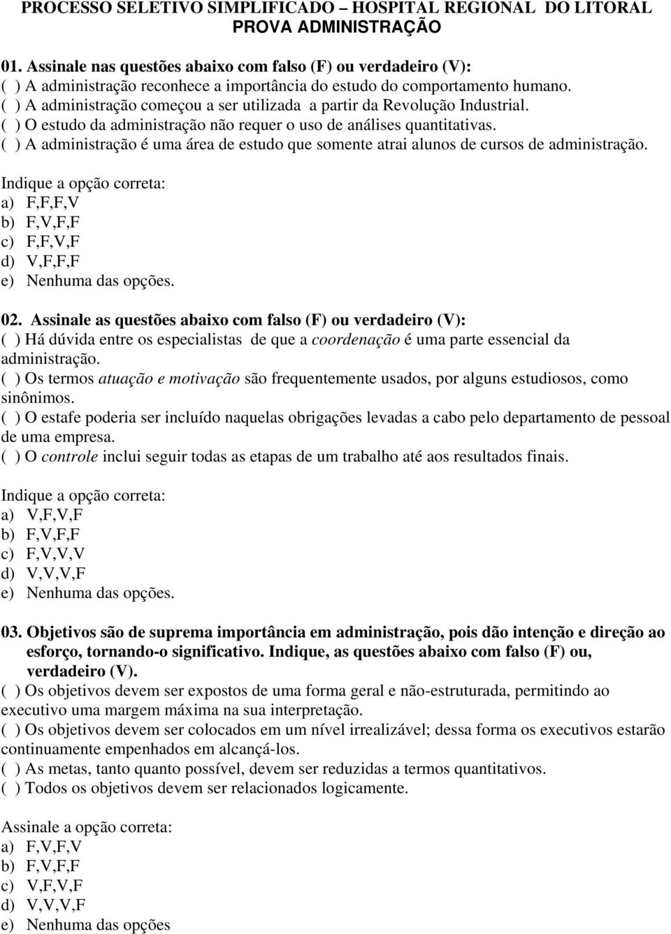 ( ) A administração começou a ser utilizada a partir da Revolução Industrial. ( ) O estudo da administração não requer o uso de análises quantitativas.