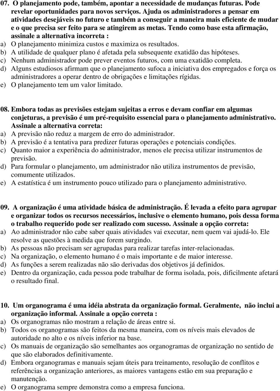 Tendo como base esta afirmação, assinale a alternativa incorreta : a) O planejamento minimiza custos e maximiza os resultados.