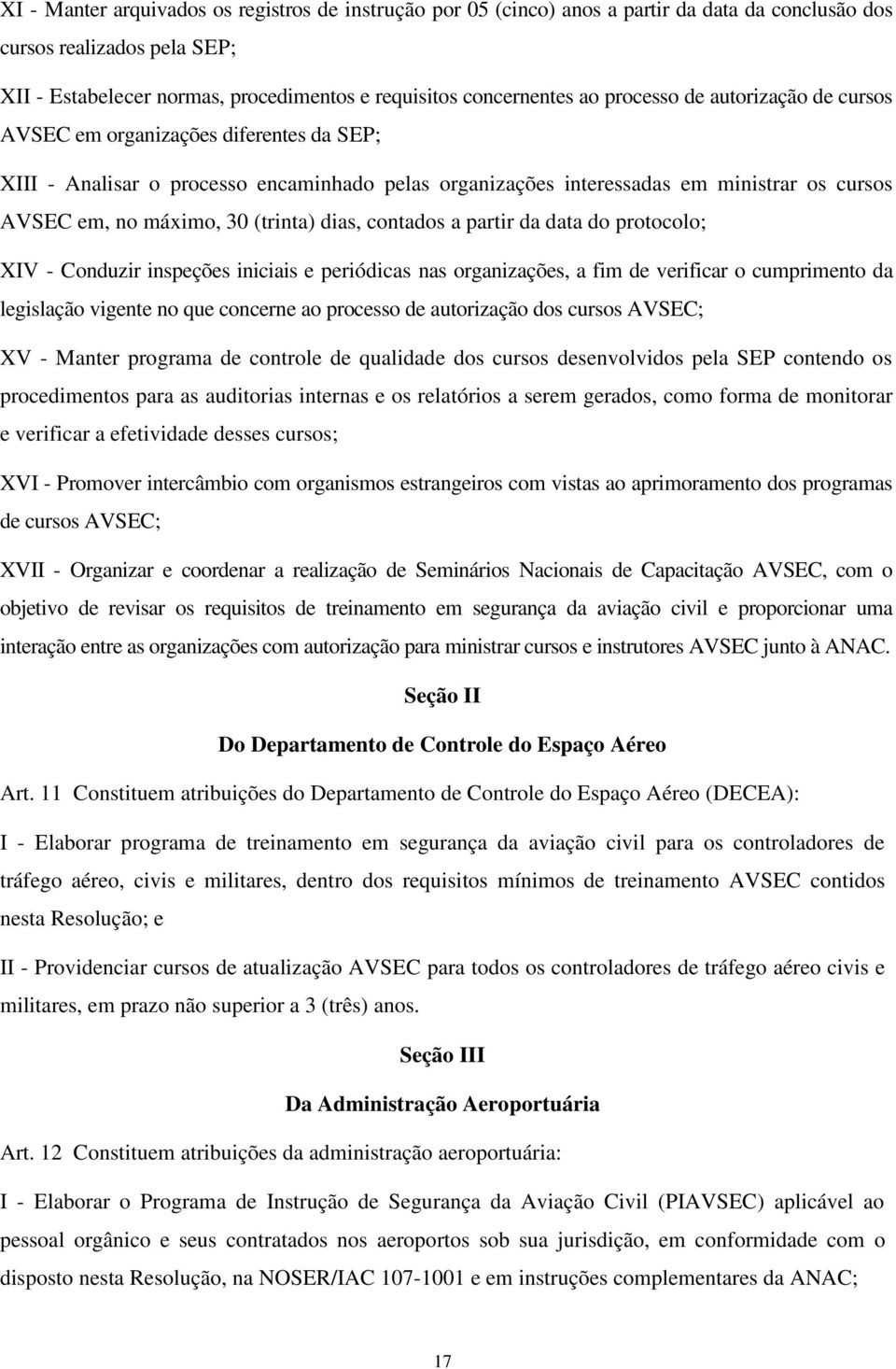 (trinta) dias, contados a partir da data do protocolo; XIV - Conduzir inspeções iniciais e periódicas nas organizações, a fim de verificar o cumprimento da legislação vigente no que concerne ao