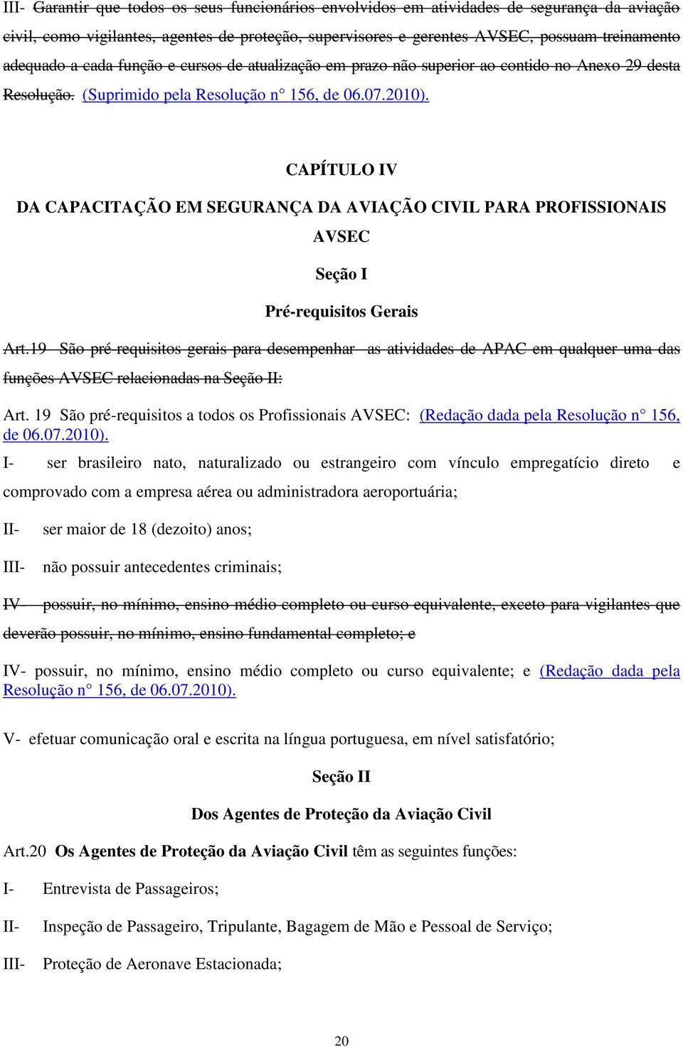 CAPÍTULO IV DA CAPACITAÇÃO EM SEGURANÇA DA AVIAÇÃO CIVIL PARA PROFISSIONAIS AVSEC Seção I Pré-requisitos Gerais Art.