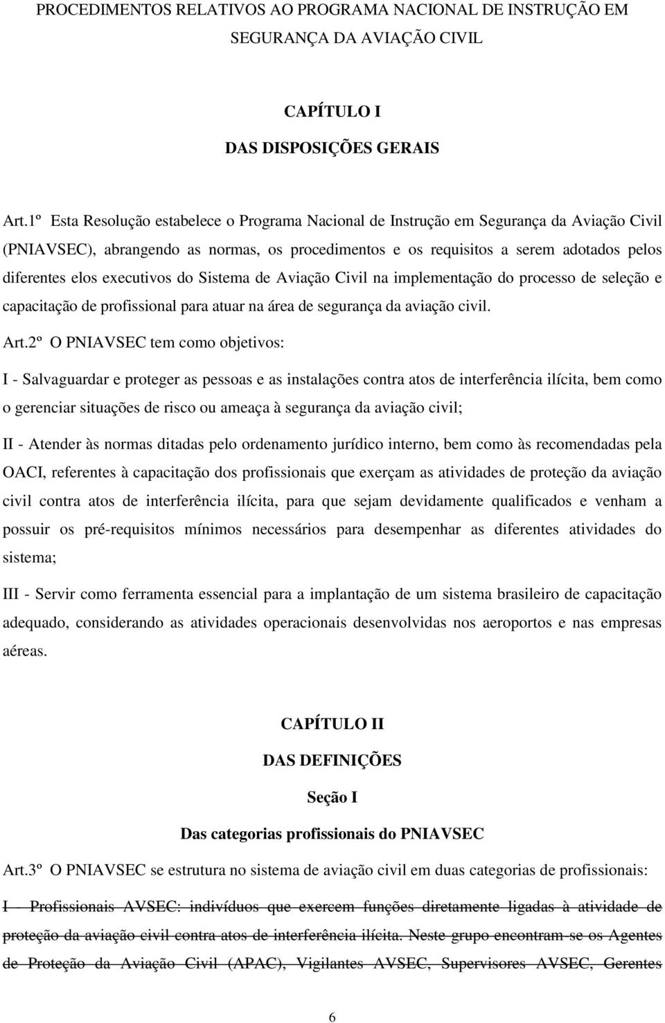 executivos do Sistema de Aviação Civil na implementação do processo de seleção e capacitação de profissional para atuar na área de segurança da aviação civil. Art.