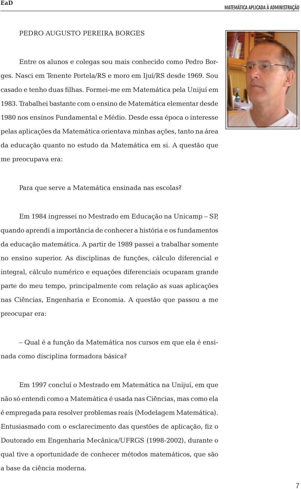 Desde essa época o interesse pelas aplicações da Matemática orientava minhas ações, tanto na área da educação quanto no estudo da Matemática em si.