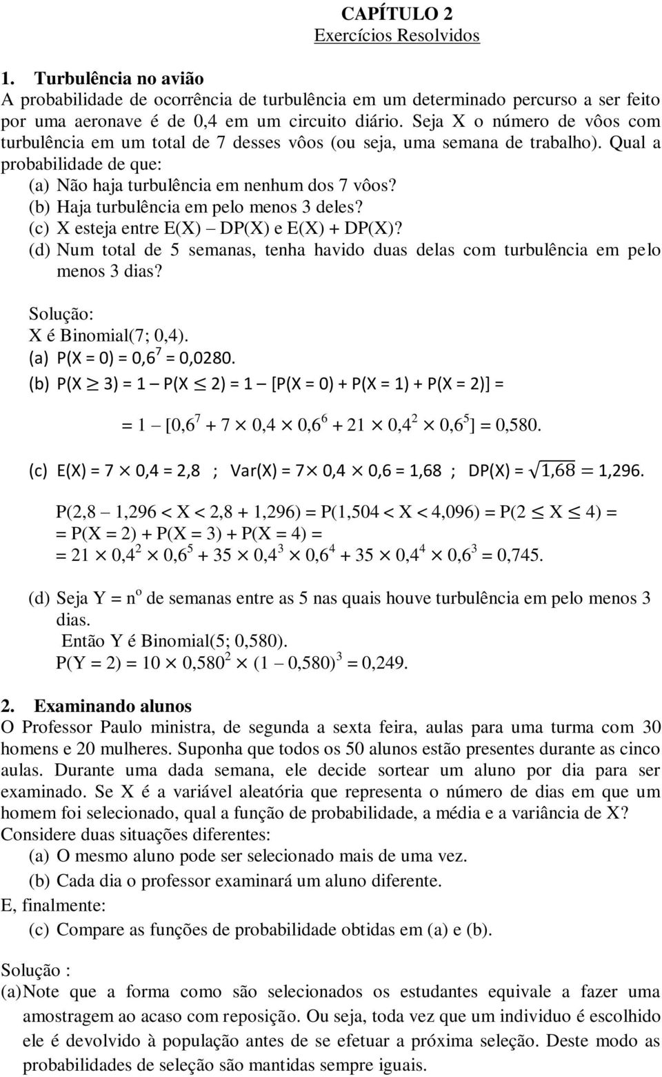 (b) Haja turbulência em pelo menos 3 deles? (c) X esteja entre E(X) DP(X) e E(X) + DP(X)? (d) Num total de 5 semanas, tenha havido duas delas com turbulência em pelo menos 3 dias?