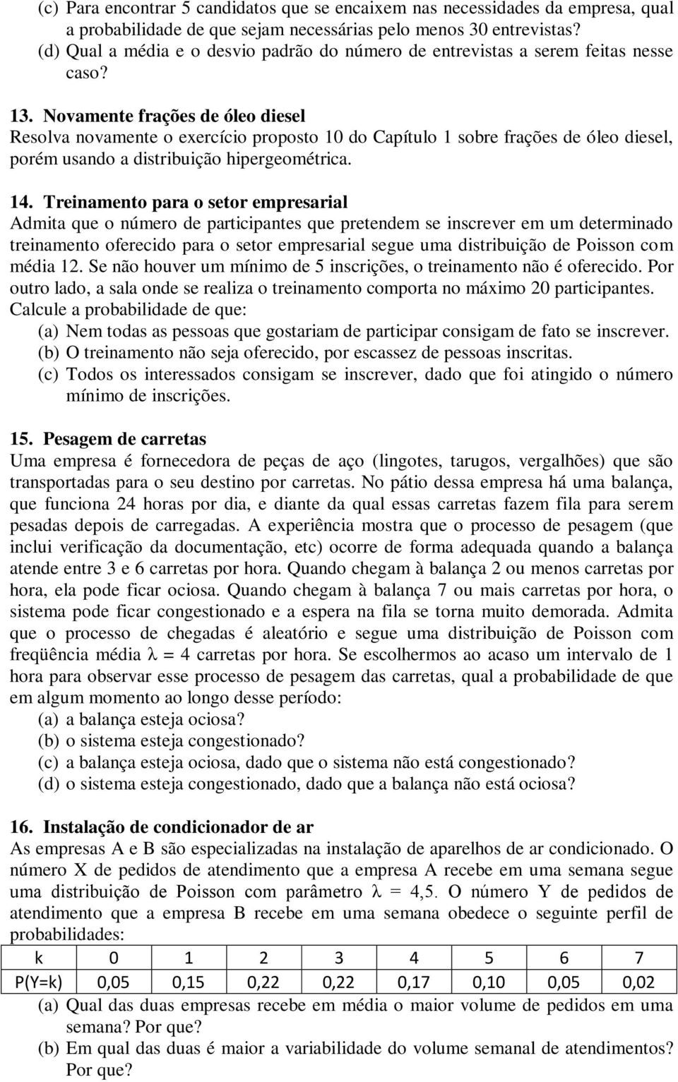 Novamente frações de óleo diesel Resolva novamente o exercício proposto 10 do Capítulo 1 sobre frações de óleo diesel, porém usando a distribuição hipergeométrica. 14.