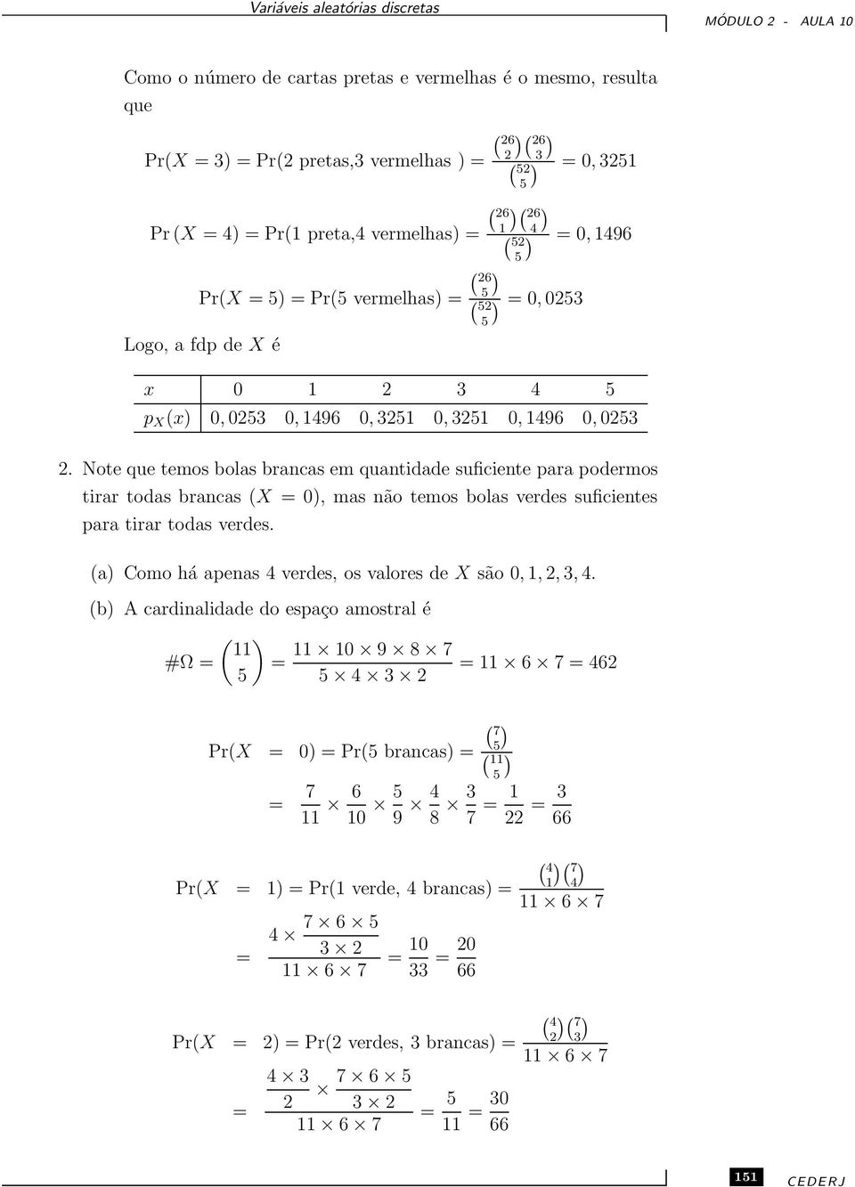 Note que temos bolas brancas em quantidade suficiente para podermos tirar todas brancas X =0),masnão temos bolas verdes suficientes para tirar todas verdes.